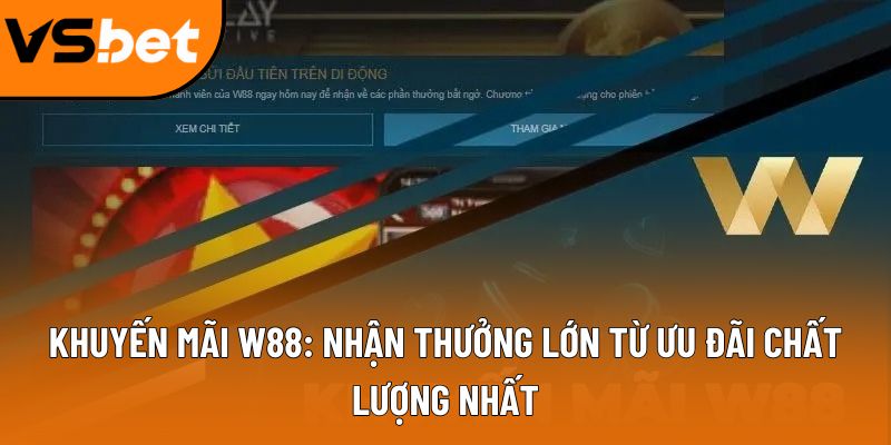 Khuyến mãi W88: Nhận thưởng lớn từ ưu đãi chất lượng nhất 6 khuyen mai w88